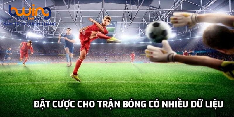 Đặt cược cho trận bóng có nhiều dữ liệu