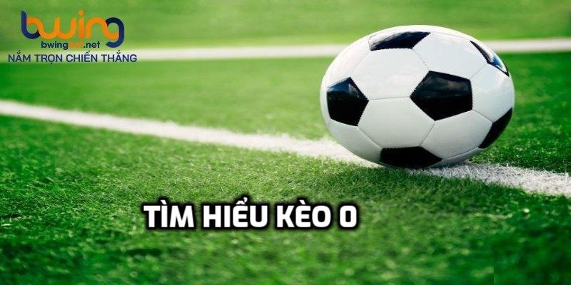 Đôi điều khái quát về kèo 0 là gì